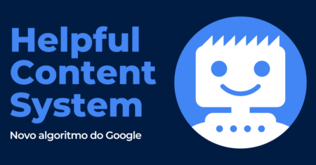 Helpful Content System: Conheça o novo algoritmo do Google